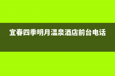 宜春市区四季沐歌(MICOE)壁挂炉全国服务电话(宜春四季明月温泉酒店前台电话)