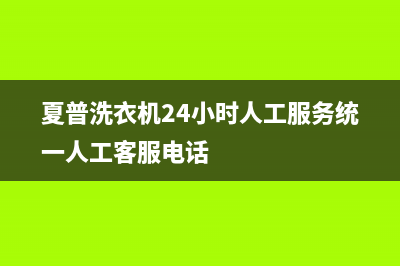 夏普洗衣机24小时人工服务统一人工客服电话