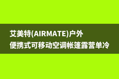 艾美特（AIRMATE）油烟机售后服务电话号2023已更新(400/更新)(艾美特(AIRMATE)户外便携式可移动空调帐篷露营单冷)