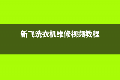 新飞洗衣机维修服务电话统一24小时人工服务中心400热线(新飞洗衣机维修视频教程)