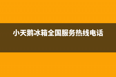 小天鹅冰箱全国服务热线电话已更新(今日资讯)(小天鹅冰箱全国服务热线电话)