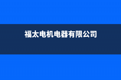 福太（FUTAi）油烟机售后服务热线的电话2023已更新(网点/更新)(福太电机电器有限公司)