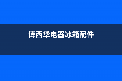 博西华冰箱上门服务电话（厂家400）(博西华电器冰箱配件)