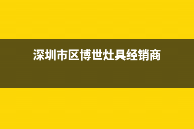 深圳市区博世灶具服务电话多少2023已更新(400)(深圳市区博世灶具经销商)