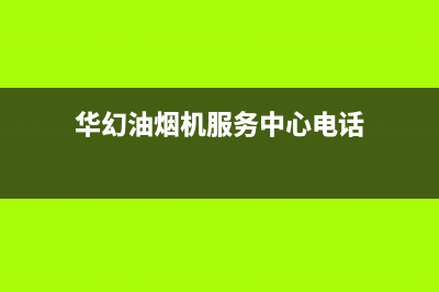 华幻油烟机服务热线2023已更新(400/联保)(华幻油烟机服务中心电话)