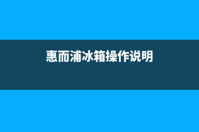 惠而浦冰箱24小时服务已更新(400)(惠而浦冰箱操作说明)