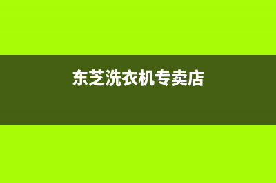 东芝洗衣机全国服务热线全国统一维修客服(东芝洗衣机专卖店)