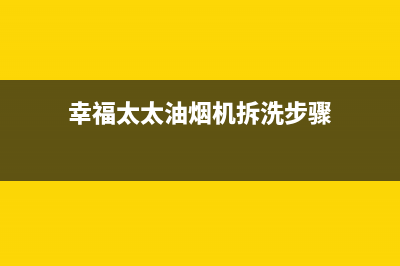 幸福太太油烟机维修点已更新(幸福太太油烟机拆洗步骤)