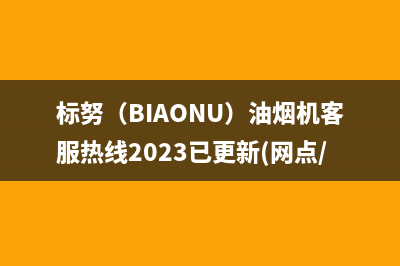 标努（BIAONU）油烟机客服热线2023已更新(网点/更新)