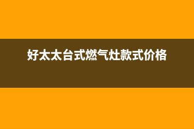 台山好太太燃气灶24小时服务热线2023已更新（今日/资讯）(好太太台式燃气灶款式价格)