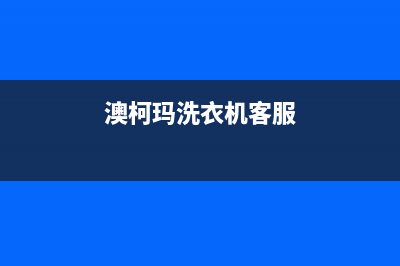 澳柯玛洗衣机客服电话号码全国统一客服咨询电话(澳柯玛洗衣机客服)