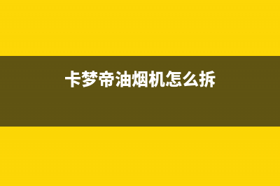 卡梦帝油烟机24小时服务电话2023已更新(400)(卡梦帝油烟机怎么拆)