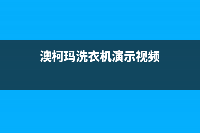 澳柯玛洗衣机服务24小时热线统一400(澳柯玛洗衣机演示视频)