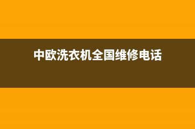 中欧洗衣机全国服务热线厂家客服(中欧洗衣机全国维修电话)