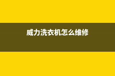 威力洗衣机24小时服务咨询全国统一热线(威力洗衣机怎么维修)