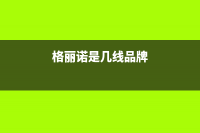 格丽诺（GOVEVO）油烟机上门服务电话2023已更新(2023/更新)(格丽诺是几线品牌)