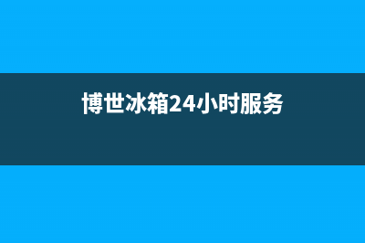 博世冰箱24小时人工服务已更新[服务热线](博世冰箱24小时服务)