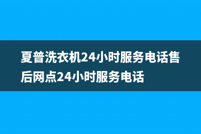 夏普洗衣机24小时服务电话售后网点24小时服务电话