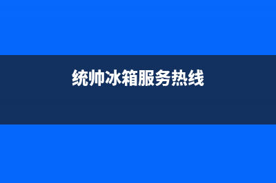 统帅冰箱人工服务电话2023已更新(今日(统帅冰箱服务热线)