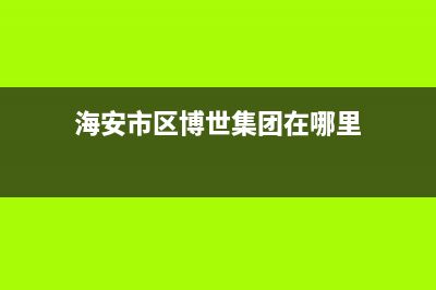 海安市区博世集成灶服务24小时热线2023已更新(400)(海安市区博世集团在哪里)