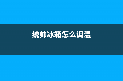 统帅冰箱24小时服务热线已更新(400)(统帅冰箱怎么调温)