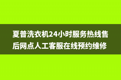 夏普洗衣机24小时服务热线售后网点人工客服在线预约维修