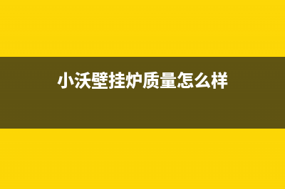 邢台小沃壁挂炉全国服务电话(小沃壁挂炉质量怎么样)