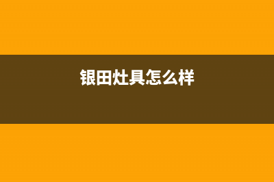 乐清银田灶具维修中心电话2023已更新(今日(银田灶具怎么样)