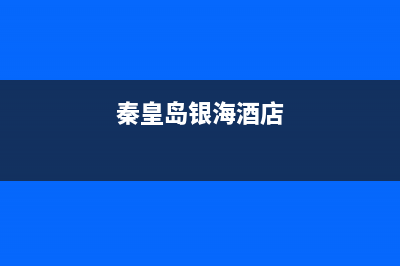 秦皇岛市区银田燃气灶维修售后电话(秦皇岛银海酒店)