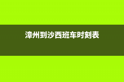 漳州市区至萨(ZHISA)壁挂炉24小时服务热线(漳州到沙西班车时刻表)