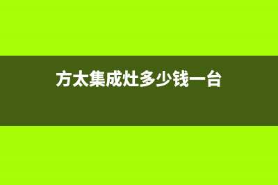 嘉善方太集成灶服务网点2023已更新(2023更新)(方太集成灶多少钱一台)