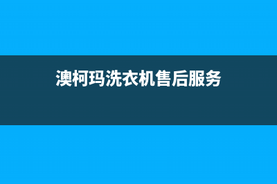 澳柯玛洗衣机售后电话 客服电话全国统一服务中心400(澳柯玛洗衣机售后服务)