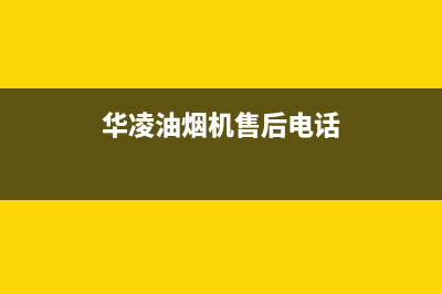 华凌油烟机全国服务热线电话2023已更新(网点/更新)(华凌油烟机售后电话)