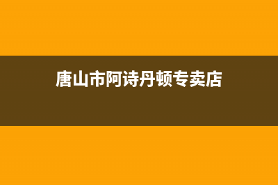 唐山市阿诗丹顿燃气灶维修中心2023已更新(厂家400)(唐山市阿诗丹顿专卖店)