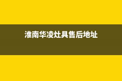 淮南华凌灶具售后服务部2023已更新(厂家/更新)(淮南华凌灶具售后地址)