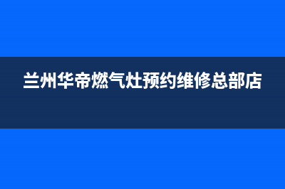 兰州市华帝燃气灶售后维修电话号码2023已更新(400)(兰州华帝燃气灶预约维修总部店)