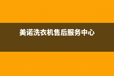 美诺洗衣机售后服务电话号码统一维修(美诺洗衣机售后服务中心)