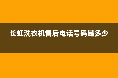 长虹洗衣机售后服务电话号码网点400电话是多少(长虹洗衣机售后电话号码是多少)