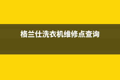 格兰仕洗衣机维修电话24小时维修点统一400服务24h在线(格兰仕洗衣机维修点查询)