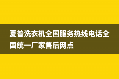 夏普洗衣机全国服务热线电话全国统一厂家售后网点