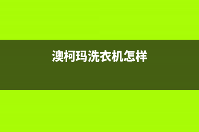 澳柯玛洗衣机人工服务热线售后网点维修服务(澳柯玛洗衣机怎样)