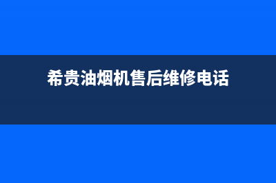 希尔油烟机服务热线电话24小时2023已更新(400)(希贵油烟机售后维修电话)