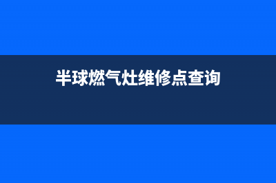 晋江半球燃气灶售后服务电话2023已更新(网点/电话)(半球燃气灶维修点查询)