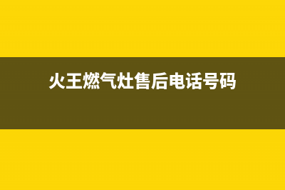 抚州火王燃气灶维修中心电话2023已更新(今日(火王燃气灶售后电话号码)