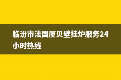 临汾市法国厦贝壁挂炉服务24小时热线