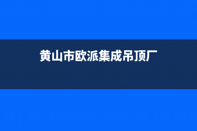 黄山市欧派集成灶售后24h维修专线2023已更新(今日(黄山市欧派集成吊顶厂)