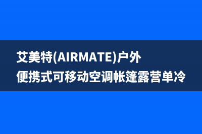 艾美特（AIRMATE）油烟机售后服务电话已更新(艾美特(AIRMATE)户外便携式可移动空调帐篷露营单冷)