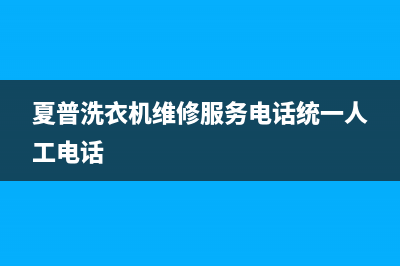 夏普洗衣机维修服务电话统一人工电话