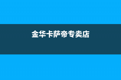 义乌市卡萨帝集成灶服务网点2023已更新(400)(金华卡萨帝专卖店)