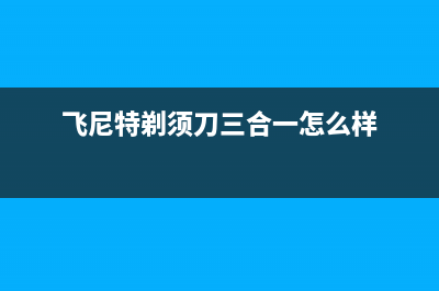 飞尼特（FEINITE）油烟机24小时服务热线2023已更新(400/更新)(飞尼特剃须刀三合一怎么样)